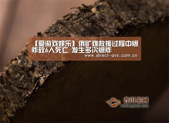 【爱游戏娱乐】俄矿难救援过程中爆炸致6人死亡 发生多次爆炸(图1) 爱游戏直播